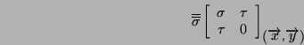 \begin{displaymath}
\overline{\overline{\sigma }}\left[ \begin{array}{cc}
\sigma...
...\right] _{\left( \overrightarrow{x},\overrightarrow{y}\right) }\end{displaymath}